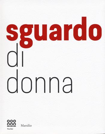 Sguardo di donna. Da Diane Arbus a Letizia Battaglia la passione e il coraggio. Ediz. illustrata  - Libro Marsilio 2015, Cataloghi | Libraccio.it