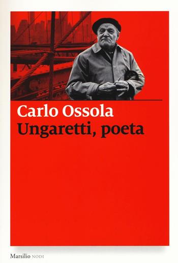 Ungaretti, poeta - Carlo Ossola - Libro Marsilio 2016, I nodi | Libraccio.it