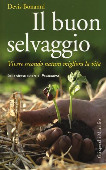 Il buon selvaggio. Vivere secondo natura migliora la vita - Devis Bonanni - Libro Marsilio 2015, Gli specchi | Libraccio.it