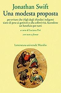 Una modesta proposta per evitare che i figli degli Irlandesi indigenti siano di peso ai genitori o al Paese, facendone un beneficio per tutti - Jonathan Swift - Libro Marsilio 2015, Letteratura universale. Elsinore | Libraccio.it