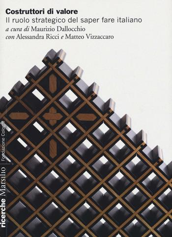 Costruttori di valore. Il ruolo strategico del saper fare italiano  - Libro Marsilio 2016, Ricerche | Libraccio.it