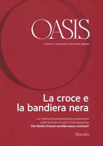 Oasis. Cristiani e musulmani nel mondo globale. Vol. 22: La croce e la bandiera nera  - Libro Marsilio 2015, Riviste | Libraccio.it