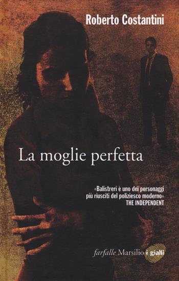 La moglie perfetta. I nuovi casi del commissario Balistreri. Vol. 4 - Roberto Costantini - Libro Marsilio 2016, Farfalle | Libraccio.it