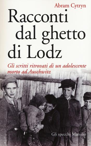 Racconti dal ghetto di Lodz. Gli scritti ritrovati di un adolescente morto ad Auschwitz - Abram Cytryn - Libro Marsilio 2016, Gli specchi | Libraccio.it