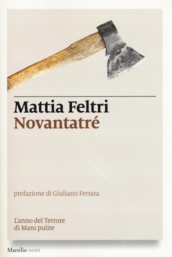 Novantatré. L'anno del terrore di Mani pulite - Mattia Feltri - Libro Marsilio 2016, I nodi | Libraccio.it