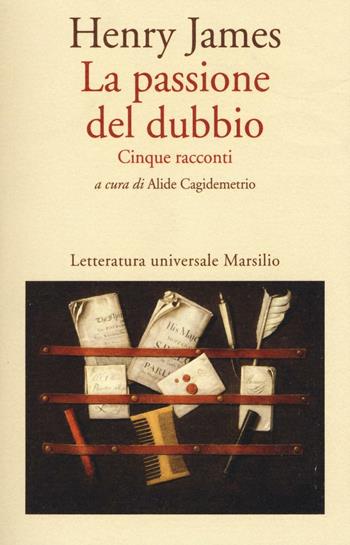 La passione del dubbio: Madame de Mauves-Daisy Miller-Il carteggio Aspern-Il giro di vite-L'angolo bello - Henry James - Libro Marsilio 2016, Letteratura universale. Frecce | Libraccio.it