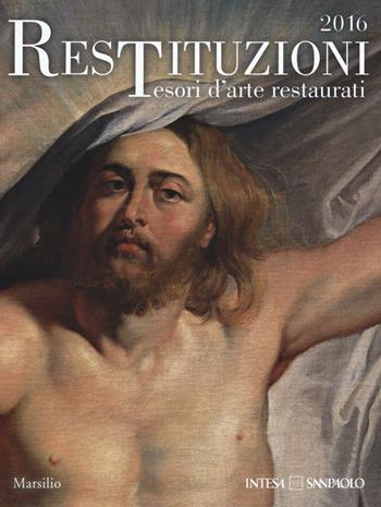 Restituzioni. Tesori d'arte restaurati 2016. Catalogo della mostra (Milano, 1 aprile-17 luglio 2016). Ediz. illustrata  - Libro Marsilio 2016, Cataloghi | Libraccio.it