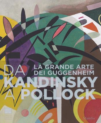 Da Kandinsky a Pollock. La grande arte dei Guggenheim. Catalogo della mostra (Firenze, 19 marzo-24 luglio 2016). Ediz. illustrata  - Libro Marsilio 2016, Cataloghi | Libraccio.it