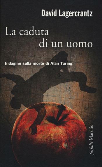 La caduta di un uomo. Indagine sulla morte di Alan Turing - David Lagercrantz - Libro Marsilio 2016, Farfalle | Libraccio.it