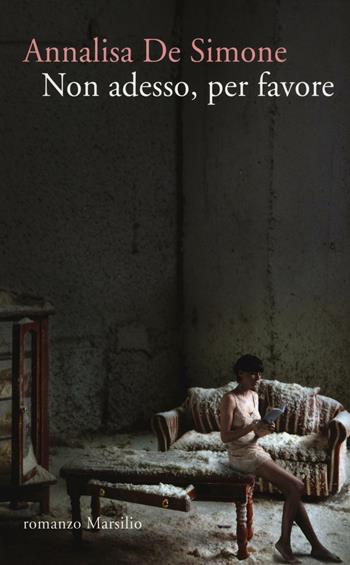 Non adesso, per favore - Annalisa De Simone - Libro Marsilio 2016, Romanzi e racconti | Libraccio.it