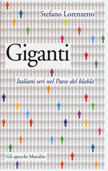Giganti. Italiani seri nel Paese del blablà - Stefano Lorenzetto - Libro Marsilio 2016, Gli specchi | Libraccio.it