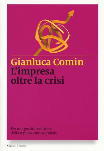 L' impresa oltre la crisi. Per una gestione efficace della reputazione aziendale - Gianluca Comin - Libro Marsilio 2016, I nodi | Libraccio.it