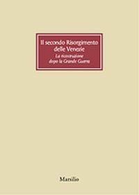 Il secondo Risorgimento delle Venezie. La ricostruzione dopo la Grande Guerra  - Libro Marsilio 2015, Libri illustrati | Libraccio.it