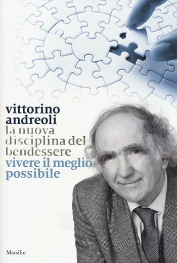 La nuova disciplina del bendessere. Vivere il meglio possibile - Vittorino Andreoli - Libro Marsilio 2016 | Libraccio.it