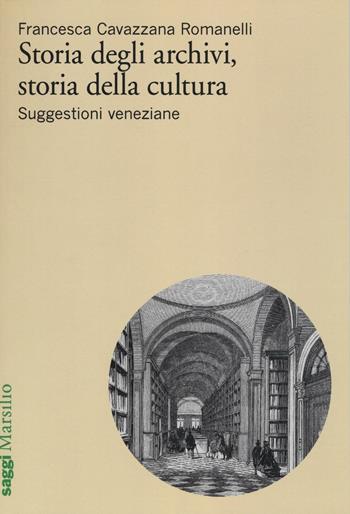 Storia degli archivi, storia della cultura. Suggestioni veneziane - Francesca Cavazzana Romanelli - Libro Marsilio 2016, Saggi | Libraccio.it