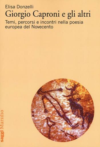 Giorgio Caproni e gli altri. Temi, percorsi e incontri nella poesia europea del Novecento - Elisa Donzelli - Libro Marsilio 2016, Saggi | Libraccio.it