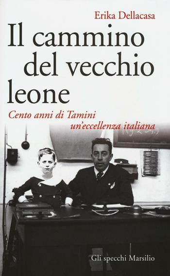 Il cammino del vecchio leone. Cento anni di Tamini un'eccellenza italiana - Erika Dellacasa - Libro Marsilio 2016, Gli specchi | Libraccio.it