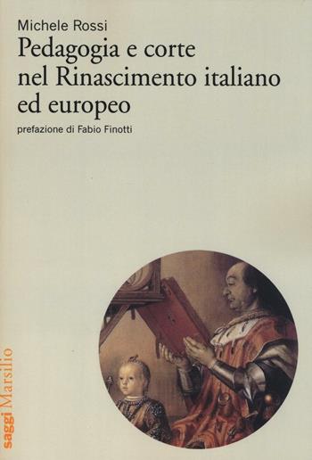 Pedagogia e corte nel Rinascimento italiano ed europeo - Michele Rossi - Libro Marsilio 2016, Saggi | Libraccio.it