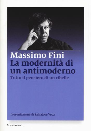 La modernità di un antimoderno. Tutto il pensiero di un ribelle - Massimo Fini - Libro Marsilio 2016, I nodi | Libraccio.it