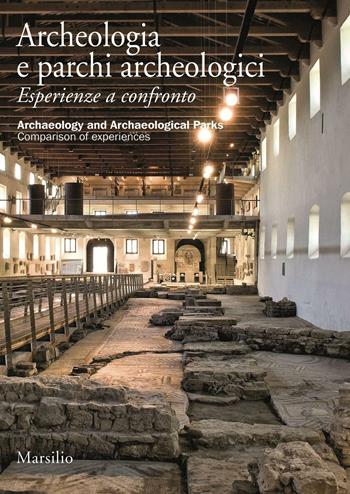 Archeologia e parchi archeologici. Esperienze a confronto. Ediz. italiana e inglese  - Libro Marsilio 2016, Libri illustrati | Libraccio.it