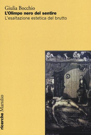 L'Olimpo nero del sentire. L'esaltazione estetica del brutto - Giulia Bocchio - Libro Marsilio 2016, Ricerche | Libraccio.it