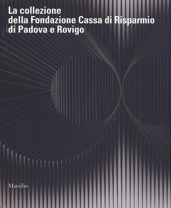 La collezione della Fondazione Cassa di Risparmio di Padova e Rovigo. Ediz. a colori  - Libro Marsilio 2017, Grandi libri illustrati | Libraccio.it