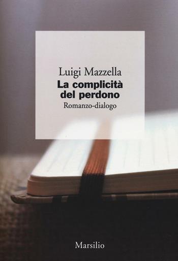 La complicità del perdono. Romanzo-dialogo - Luigi Mazzella - Libro Marsilio 2016, I giorni | Libraccio.it