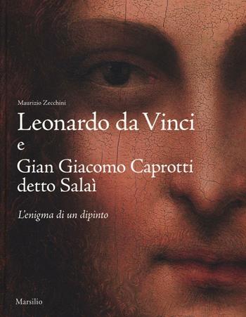 Leonardo da Vinci e Gian Giacomo Caprotti detto Salaì. L'enigma di un dipinto. Ediz. illustrata - Maurizio Zecchini - Libro Marsilio 2016 | Libraccio.it