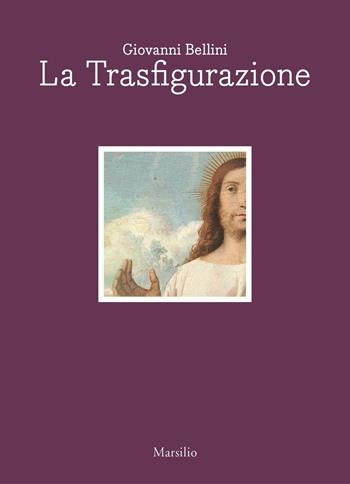 Giovanni Bellini. La trasfigurazione. Ediz. italiana e inglese  - Libro Marsilio 2016, Cataloghi | Libraccio.it