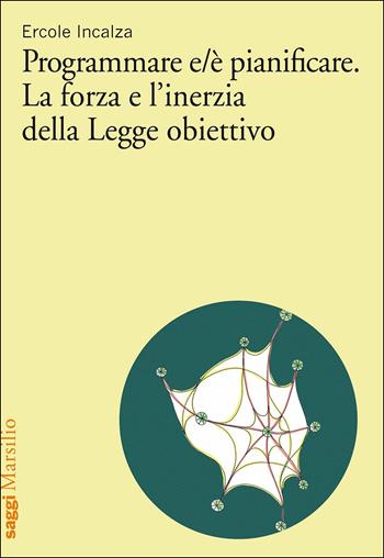 Programmare e/è pianificare. La forza e l'inerzia della legge obiettivo - Ercole Incalza - Libro Marsilio 2017, Saggi | Libraccio.it