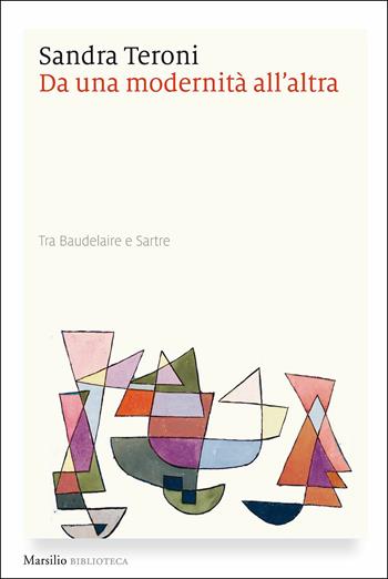 Da una modernità all'altra. Tra Baudelaire e Sartre - Sandra Teroni - Libro Marsilio 2017, Biblioteca | Libraccio.it