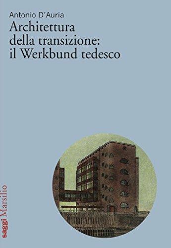 Architettura della transizione: il Werkbund tedesco - Antonio D'Auria - Libro Marsilio 2017, Saggi. Polis. Architettura e urbanistica | Libraccio.it