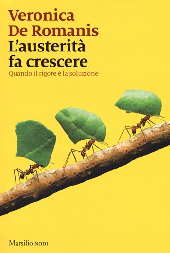 L' austerità fa crescere. Quando il rigore è la soluzione - Veronica De Romanis - Libro Marsilio 2017, I nodi | Libraccio.it