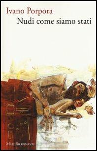 Nudi come siamo stati - Ivano Porpora - Libro Marsilio 2017, Romanzi e racconti | Libraccio.it