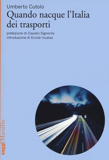 Quando nacque l'Italia dei trasporti - Umberto Cutolo - Libro Marsilio 2017, Saggi | Libraccio.it