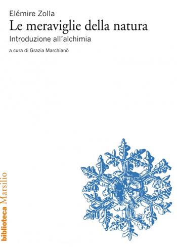 Le meraviglie della natura. Introduzione all'alchimia - Elémire Zolla - Libro Marsilio 2017, Biblioteca | Libraccio.it