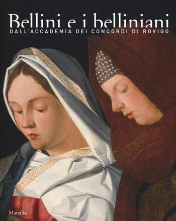 Bellini e i belliniani. Dall'Accademia dei Concordi di Rovigo. Catalogo della mostra (Conigliano, 25 febbraio-18 giugno 2017). Ediz. a colori  - Libro Marsilio 2017, Cataloghi | Libraccio.it