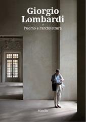 Giorgio Lombardi. L'uomo e l'architettura. Ediz. a colori