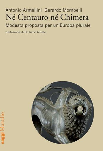 Né centauro né chimera. Modesta proposta per un’Europa plurale - Antonio Armellini, Gerardo Mombelli - Libro Marsilio 2016, Saggi | Libraccio.it
