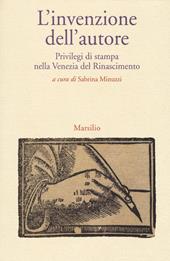 L' invenzione dell'autore. Privilegi di stampa nella Venezia del Rinascimento