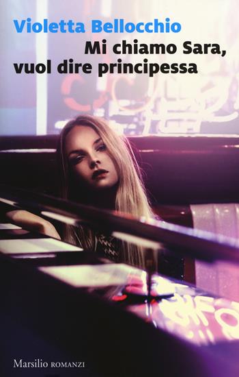 Mi chiamo Sara, vuol dire principessa - Violetta Bellocchio - Libro Marsilio 2017, Romanzi e racconti | Libraccio.it