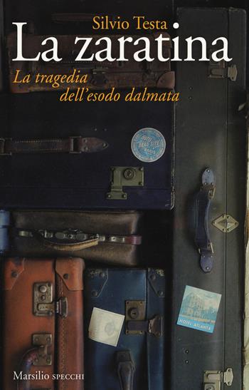 La zaratina. La tragedia dell'esodo dalmata - Silvio Testa - Libro Marsilio 2017, Gli specchi | Libraccio.it