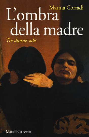 L' ombra della madre. Tre donne sole - Marina Corradi - Libro Marsilio 2017, Gli specchi | Libraccio.it