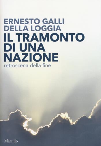 Il tramonto di una nazione. Retroscena della fine - Ernesto Galli Della Loggia - Libro Marsilio 2017, I nodi | Libraccio.it