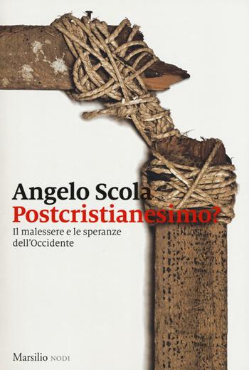 Postcristianesimo? Il malessere e le speranze dell'Occidente - Angelo Scola - Libro Marsilio 2017, I nodi | Libraccio.it