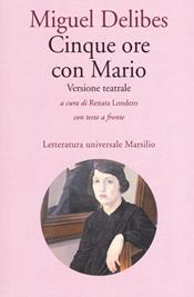 Cinque ore con Mario. Testo spagnolo a fronte - Miguel Delibes - Libro Marsilio 2017, Letteratura universale. Dulcinea | Libraccio.it