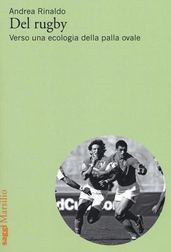 Del rugby. Verso una ecologia della palla ovale - Andrea Rinaldo - Libro Marsilio 2017, Saggi | Libraccio.it