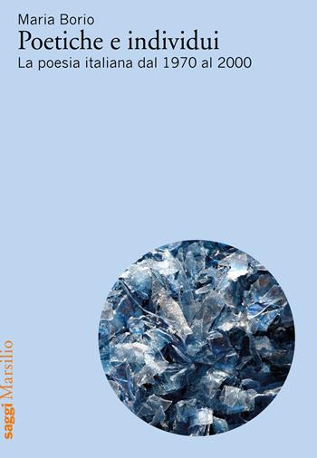 Poetiche e individui. La poesia italiana dal 1970 al 2000 - Maria Borio - Libro Marsilio 2018, Saggi | Libraccio.it