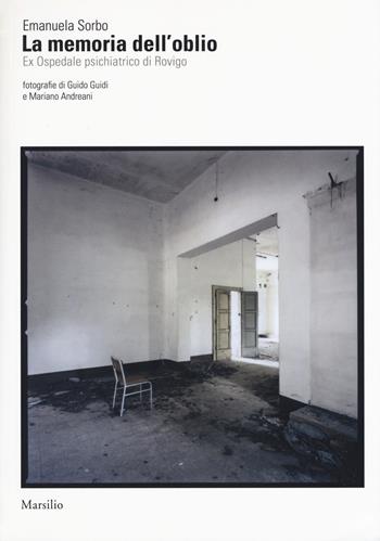 La memoria dell'oblio. Es Ospedale psichiatrico di Rovigo. Ediz. illustrata - Emanuela Sorbo - Libro Marsilio 2017, Ricerche | Libraccio.it