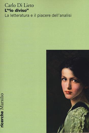 L'«io diviso». La letteratura e il piacere dell'analisi - Carlo Di Lieto - Libro Marsilio 2017, Ricerche | Libraccio.it